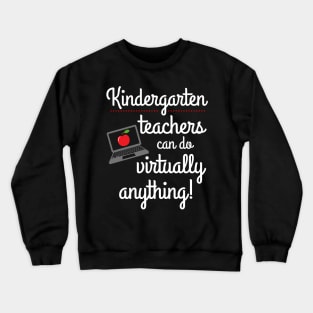 Kindergarten Teachers Can Do Virtually Anything Educator Crewneck Sweatshirt